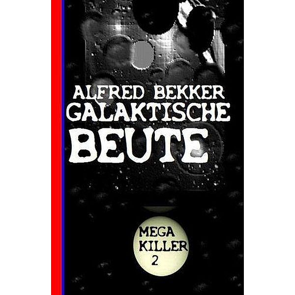 Galaktische Beute: Mega Killer 2, Alfred Bekker