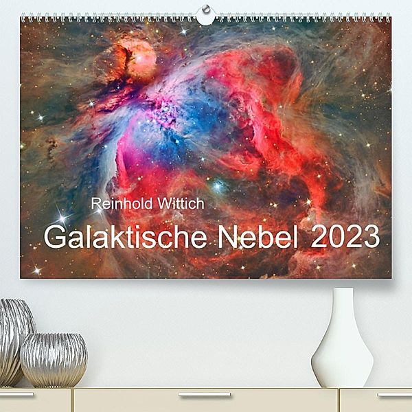 Galaktische Nebel (Premium, hochwertiger DIN A2 Wandkalender 2023, Kunstdruck in Hochglanz), Reinhold Wittich