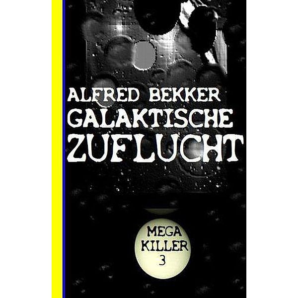 Galaktische Zuflucht: Mega Killer 3, Alfred Bekker