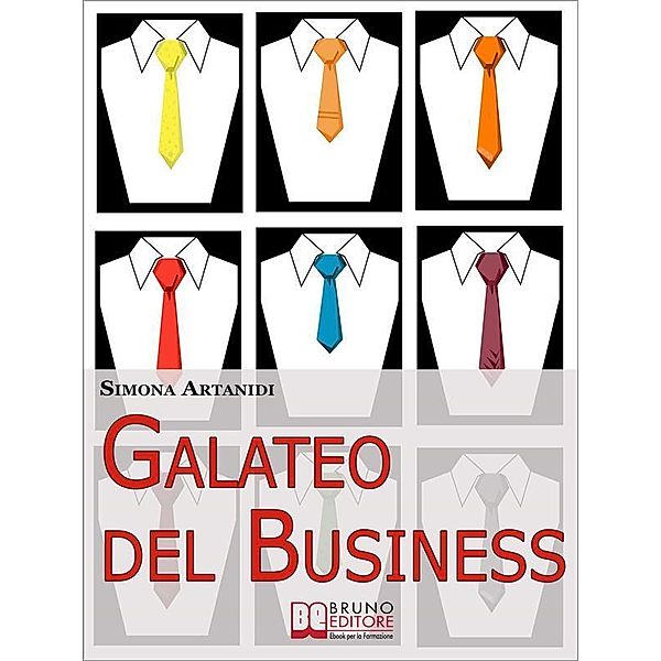 Galateo del Business. Come Creare un'Immagine Professionale di Successo e Stile nelle Relazioni d'Affari. (Ebook Italiano - Anteprima Gratis), Simona Artanidi