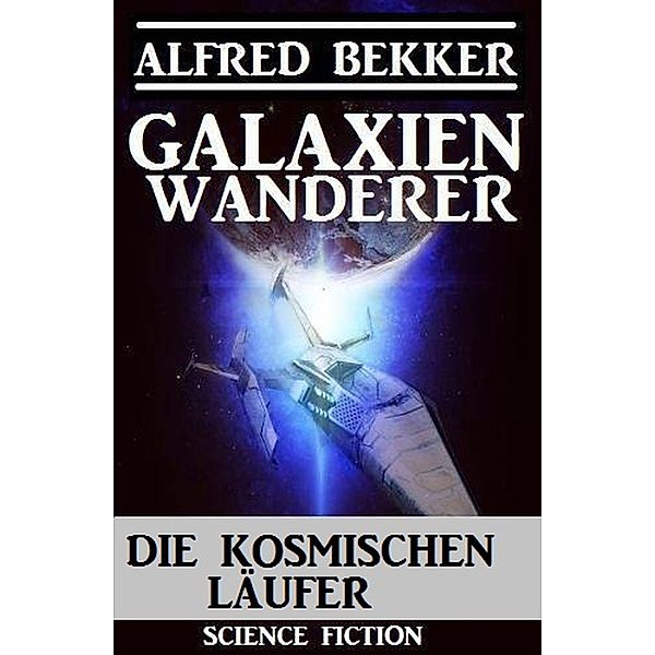 Galaxienwanderer - Die kosmischen Läufer, Alfred Bekker