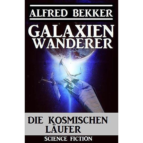 Galaxienwanderer - Die kosmischen Läufer / Galaxienwanderer, Alfred Bekker