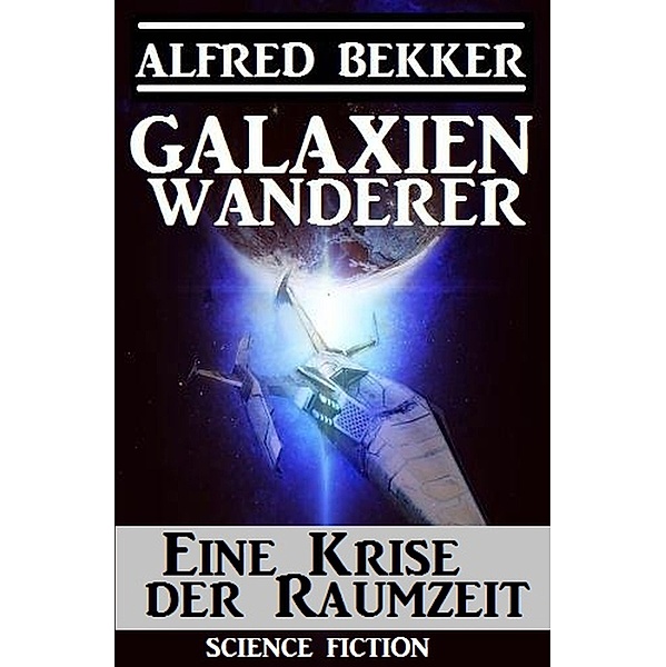 Galaxienwanderer - Eine Krise der Raumzeit, Alfred Bekker