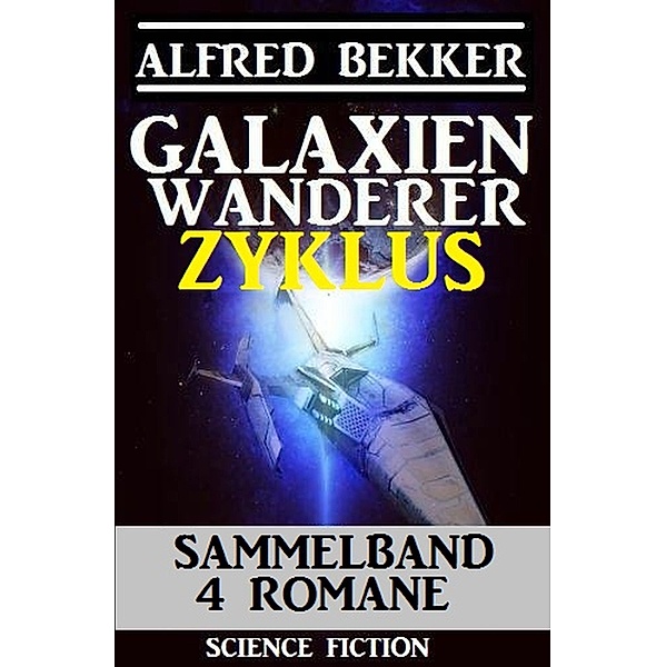 Galaxienwanderer Zyklus Sammelband 4 Romane, Alfred Bekker