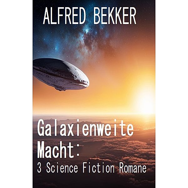 Galaxienweite Macht: 3 Science Fiction Romane, Alfred Bekker