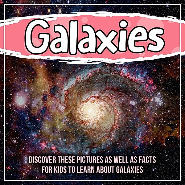 Galaxies: Discover These Pictures As Well As Facts For Kids To Learn About Galaxies / Bold Kids, Bold Kids
