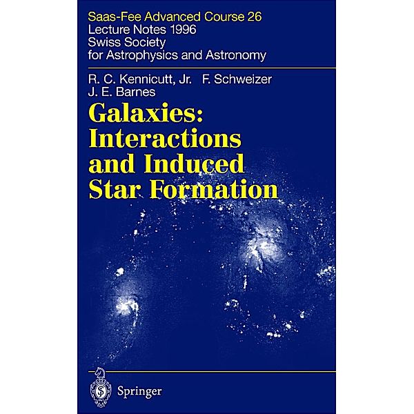 Galaxies: Interactions and Induced Star Formation / Saas-Fee Advanced Course Bd.26, Robert C. Kennicutt Jr., F. Schweizer, J. E. Barnes