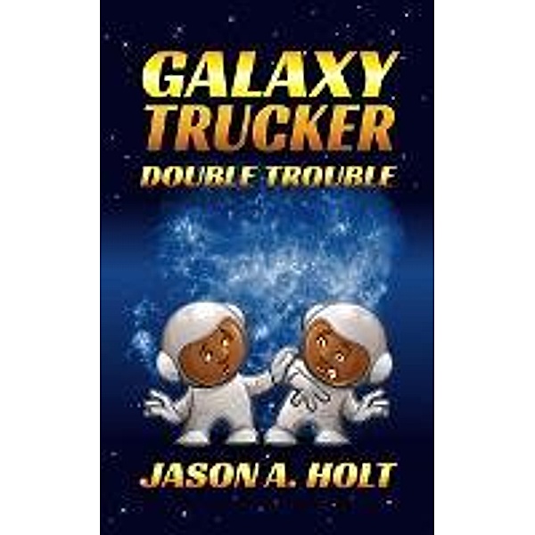 Galaxy Trucker: Double Trouble / Galaxy Trucker, Jason A. Holt