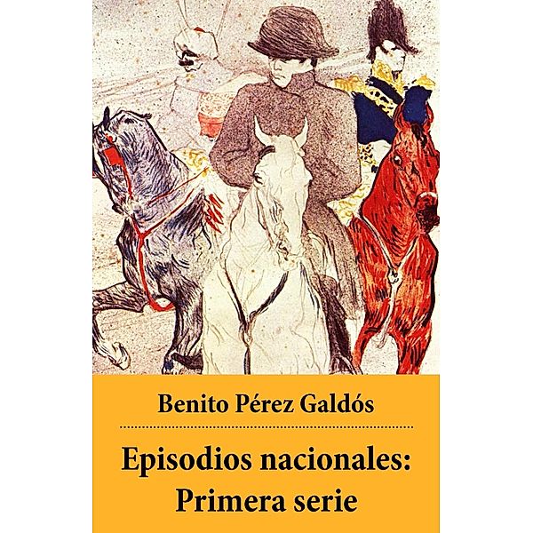 Galdós, B: Episodios nacionales: Primera serie, Benito  Pérez Galdós