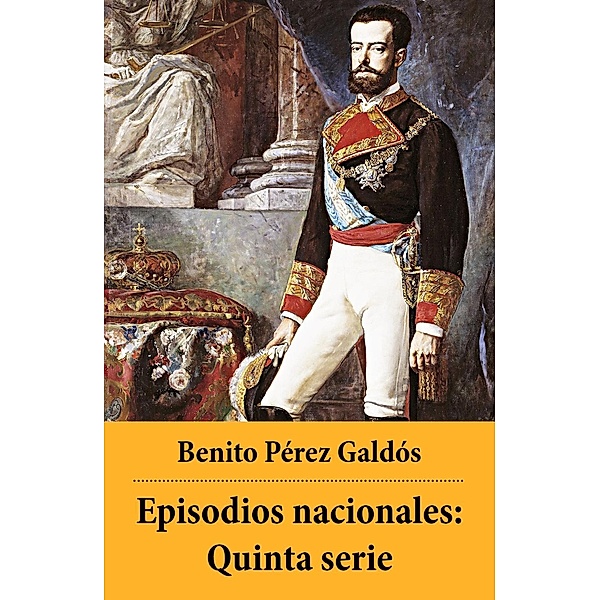 Galdós, B: Episodios nacionales: Quinta serie, Benito  Pérez Galdós