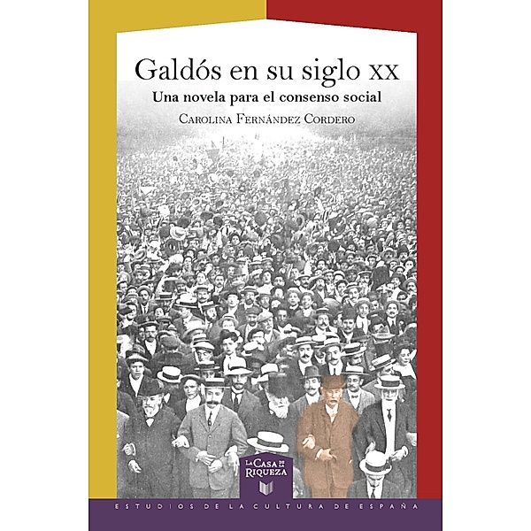 Galdós en su siglo XX: Una novela para el consenso social / La Casa de la Riqueza. Estudios de la Cultura de España Bd.55, Carolina Fernández Cordero