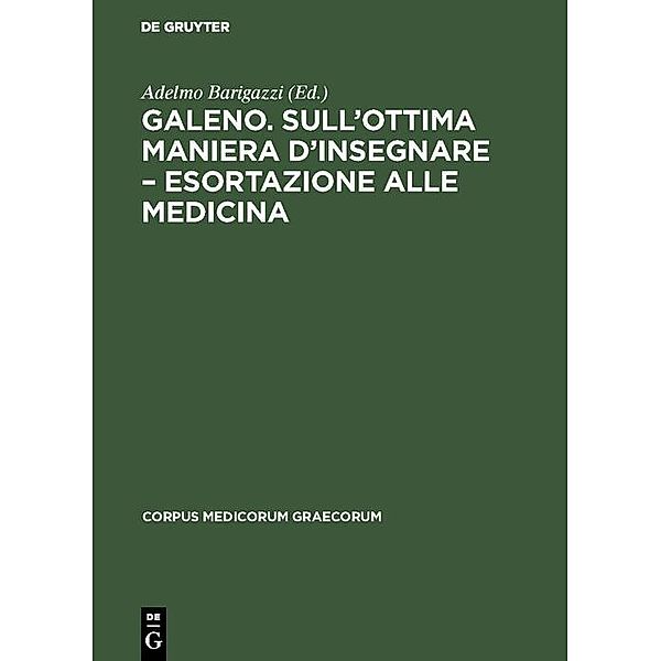 Galeno. Sull'ottima maniera d'insegnare - Esortazione alle medicina / Corpus Medicorum Graecorum Bd.5/1,1