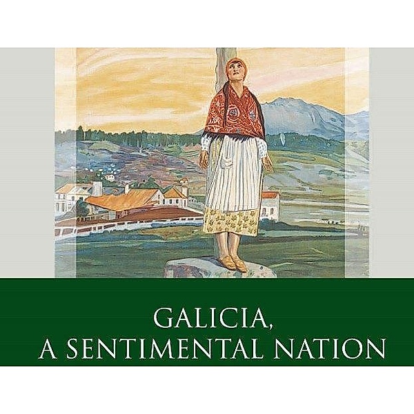 Galicia, A Sentimental Nation / Iberian and Latin American Studies, Helena Miguélez-Carballeira