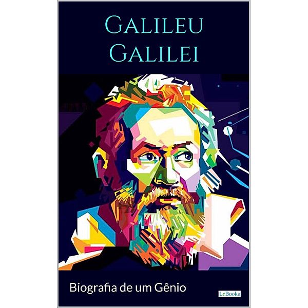 GALILEI GALILEU: Biografia de um Gênio / Os Cientistas, Ludovico Geymonat