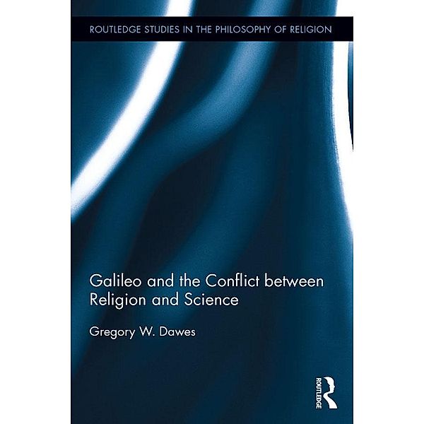 Galileo and the Conflict between Religion and Science / Routledge Studies in the Philosophy of Religion, Gregory Dawes