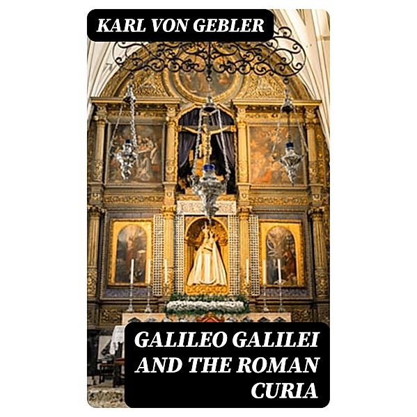 Galileo Galilei and the Roman Curia, Karl von Gebler