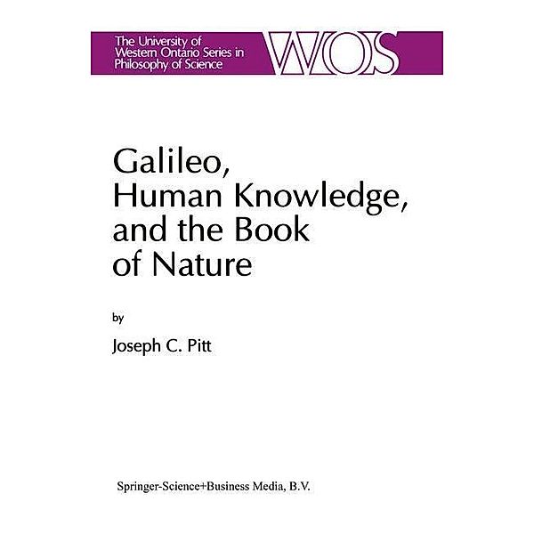 Galileo, Human Knowledge, and the Book of Nature / The Western Ontario Series in Philosophy of Science Bd.50, Joseph C. Pitt