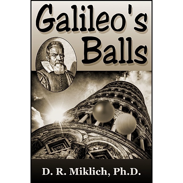 Galileo's Balls: Did He Really Drop Them?, Donald R. Miklich