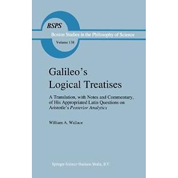 Galileo's Logical Treatises / Boston Studies in the Philosophy and History of Science Bd.138, W. A. Wallace