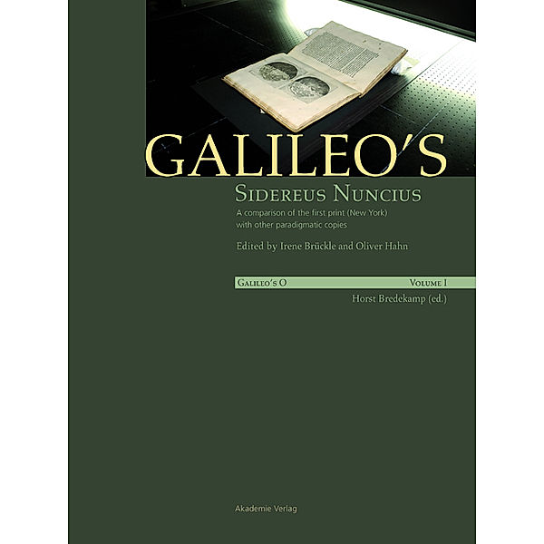 Galileo's O: Volume I/II Galileo's O / Galileo's Sidereus nuncius: A comparison of the proof copy (New York) with other paradigmatic copies (Vol.