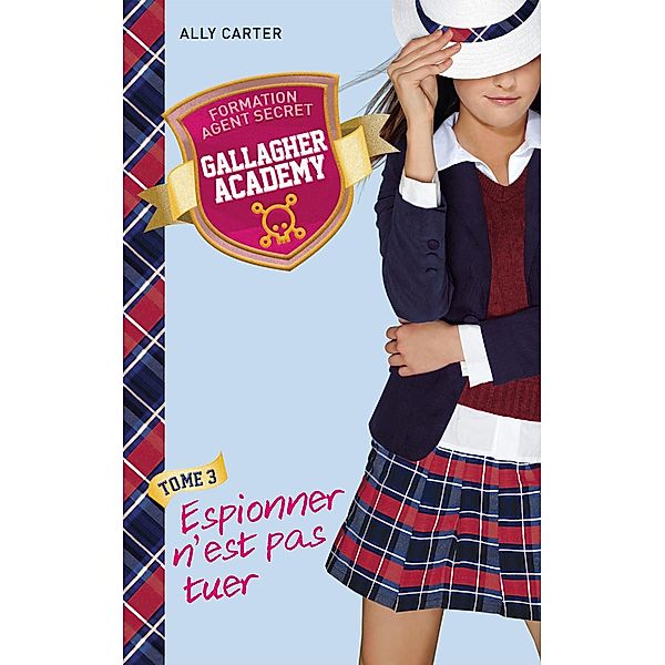 Gallagher Academy 3 - Espionner n'est pas tuer / Gallagher Academy Bd.3, Ally Carter