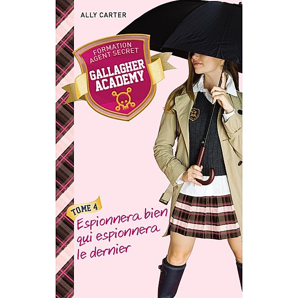 Gallagher Academy 4 - Espionnera bien qui espionnera le dernier / Gallagher Academy Bd.4, Ally Carter