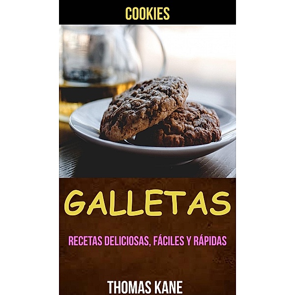Galletas: Recetas deliciosas, fáciles y rápidas (Cookies), Thomas Kane