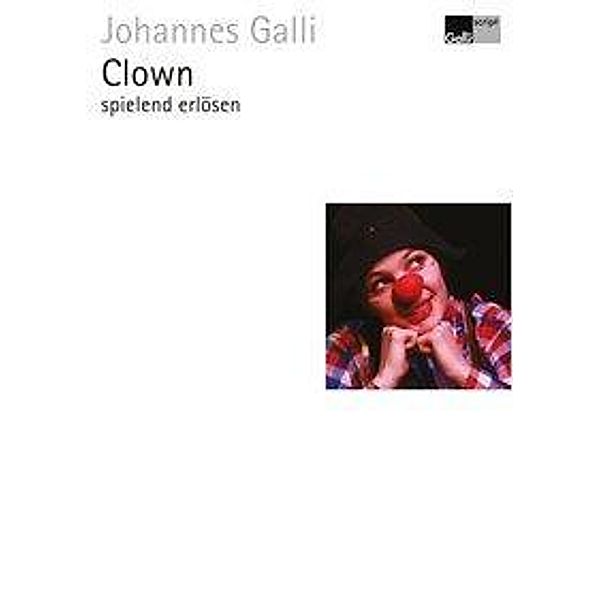 Galli, J: Clown spielend erlösen, Johannes Galli, Galli Verlag