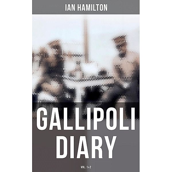 Gallipoli Diary (Vol. 1&2), Ian Hamilton