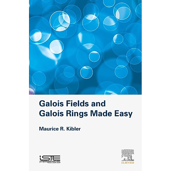 Galois Fields and Galois Rings Made Easy, Maurice Kibler