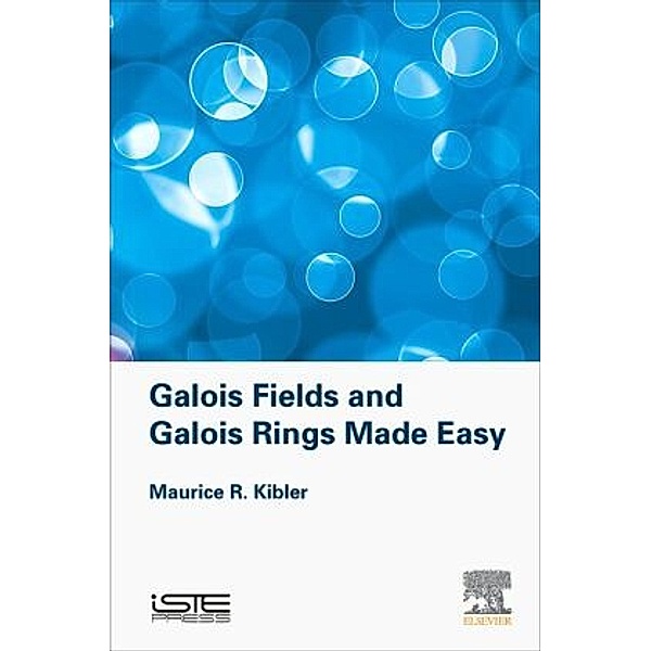 Galois Fields and Galois Rings Made Easy, Maurice Kibler