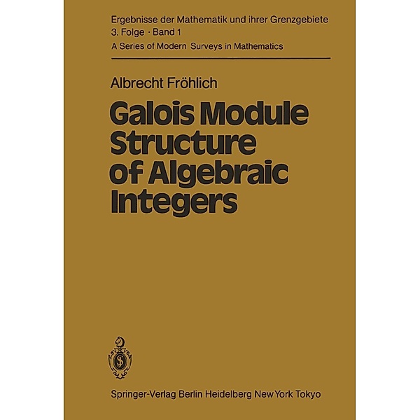 Galois Module Structure of Algebraic Integers / Ergebnisse der Mathematik und ihrer Grenzgebiete. 3. Folge / A Series of Modern Surveys in Mathematics Bd.1, A. Fröhlich