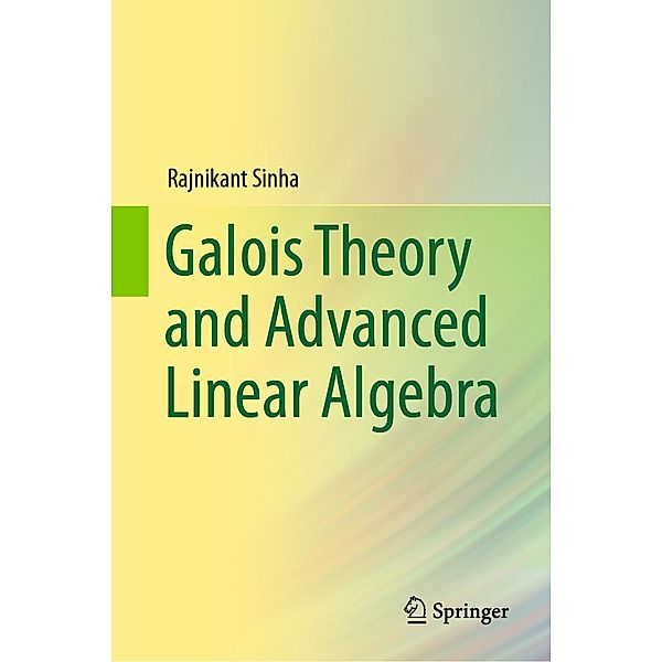 Galois Theory and Advanced Linear Algebra, Rajnikant Sinha