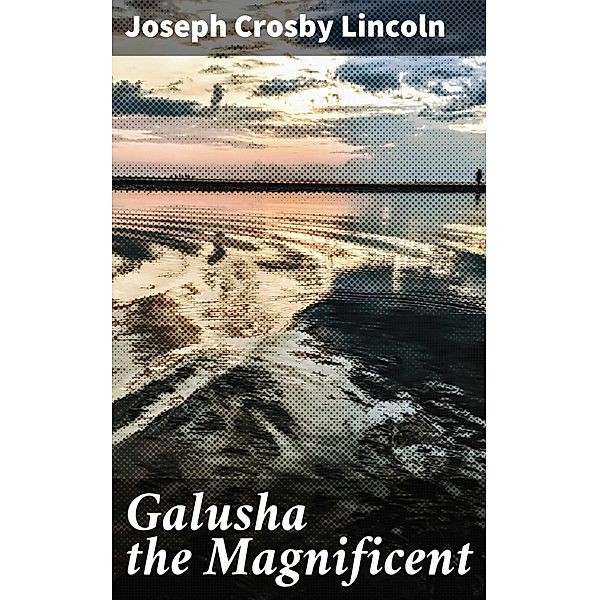 Galusha the Magnificent, Joseph Crosby Lincoln