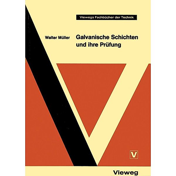 Galvanische Schichten und ihre Prüfung / Viewegs Fachbücher der Technik, Walter Müller