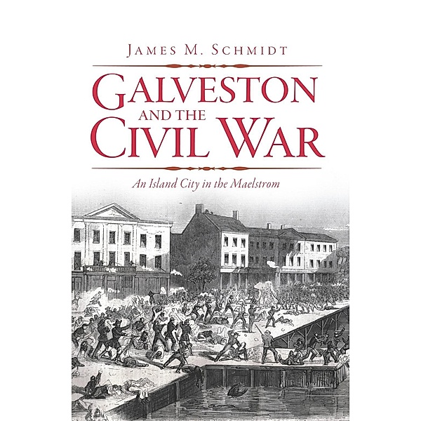 Galveston and the Civil War, James M. Schmidt