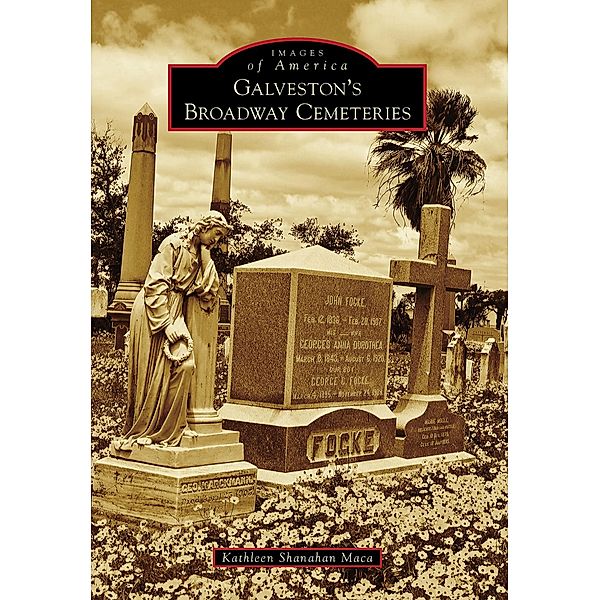 Galveston's Broadway Cemeteries, Kathleen Shanahan Maca