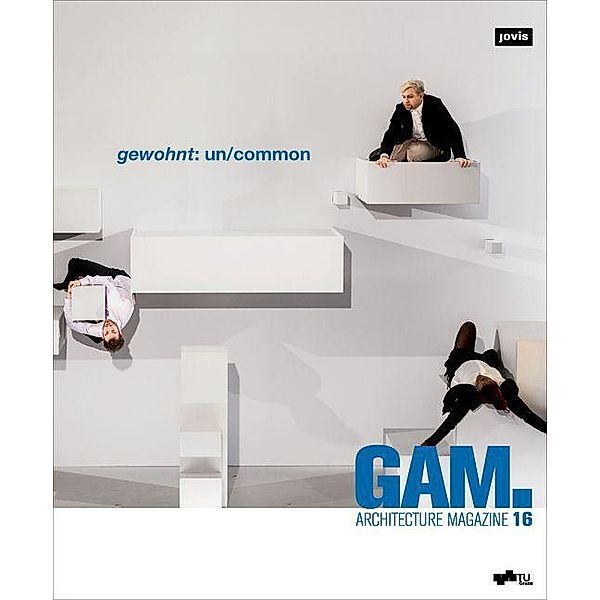 GAM.16 gewohnt: un/common / GAM - Graz Architecture Magazine Bd.16