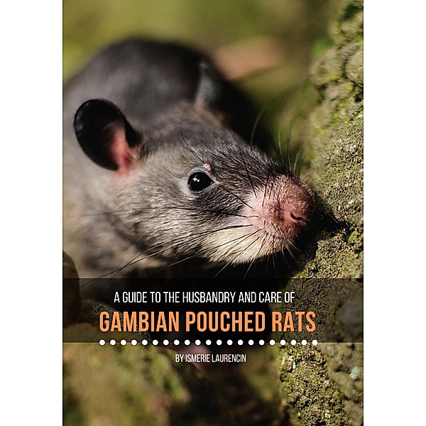 Gambian Pouched Rats : A guide to their husbandry and care, Ismerie Laurencin