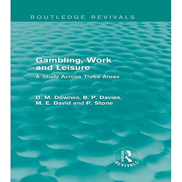 Gambling, Work and Leisure (Routledge Revivals) / Routledge Revivals, David Downes, D. M. Davies, M. E. David, P. Stone