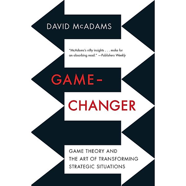 Game-Changer: Game Theory and the Art of Transforming Strategic Situations, David McAdams