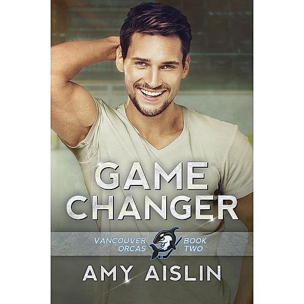 Game Changer (Vancouver Orcas, #2) / Vancouver Orcas, Amy Aislin