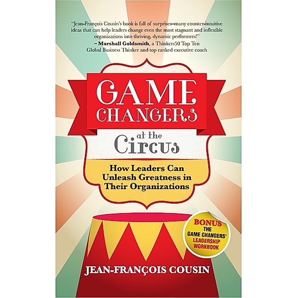 Game Changers at the Circus: How Leaders Can Unleash Greatness in Their Organizations, Jean-François Cousin