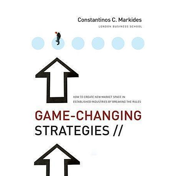 Game-Changing Strategies / J-B US non-Franchise Leadership, Constantinos C. Markides
