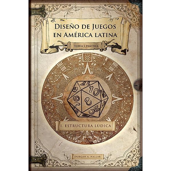 Game Design: Estructura lúdica (Diseño de juegos en América latina, #1) / Diseño de juegos en América latina, Durgan A. Nallar