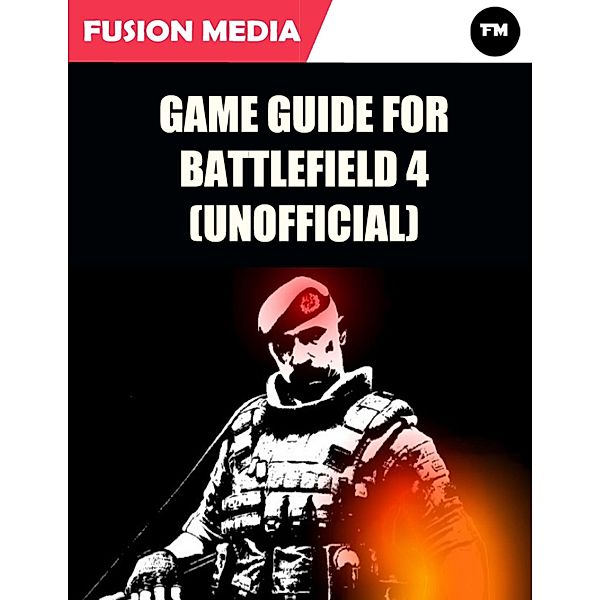 Game Guide for Battlefield 4 (Unofficial), Fusion Media