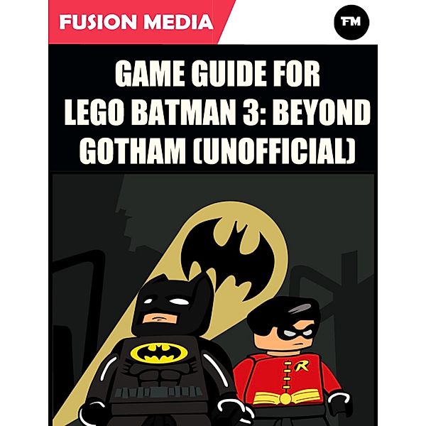 Game Guide for Lego Batman 3: Beyond Gotham (Unofficial), Fusion Media