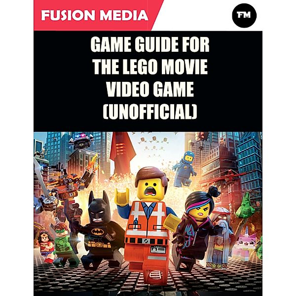Game Guide for the Lego Movie Video Game (Unofficial), Fusion Media