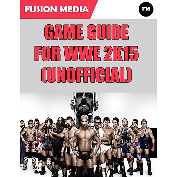 Game Guide for Wwe 2k15 (Unofficial), Fusion Media