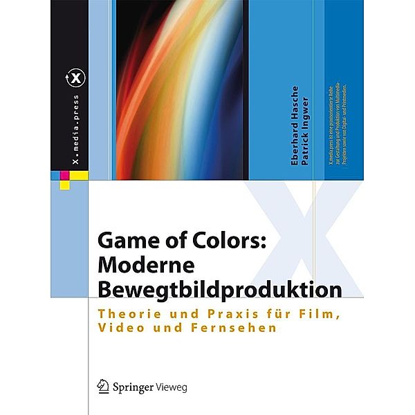 Game of Colors: Moderne Bewegtbildproduktion / X.media.press, Eberhard Hasche, Patrick Ingwer